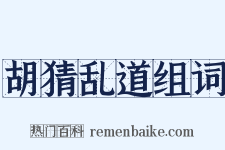 胡猜乱道组词是什么意思的图片